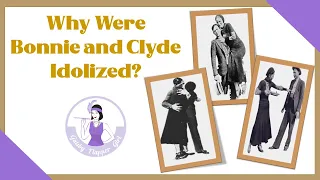 Why Were Bonnie and Clyde Idolized & Considered Hero's?