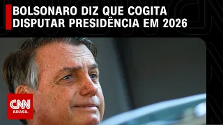 Bolsonaro diz que cogita disputar presidência em 2026 | CNN 360°