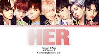 How would BTS sing 'HER' by Block B Han/Rom/Eng Color coded lyrics (FMV)