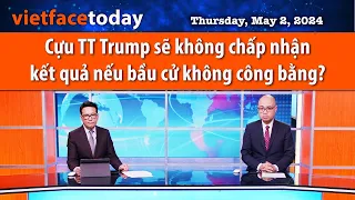 Vietface Today |   Cựu TT Trump sẽ không chấp nhận kết quả nếu bầu cử không công bằng?  | 05/02/24