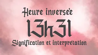 💮 HEURE INVERSÉE 13h31 - Signification et Interprétation angélique