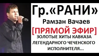Гр.РАНИ (Рамзан Вачаев) песни которые будут жить вечно!!! [LIVE]