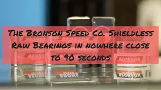 The Bronson Speed Co. Shieldless Raw Bearings in Nowhere Close to 90 Seconds