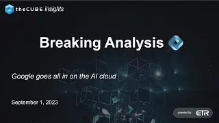 Breaking Analysis: Google goes all in on the AI cloud