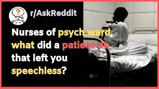 Real Life Psychiatric Ward Stories that render medical workers speechless (r/AskReddit)