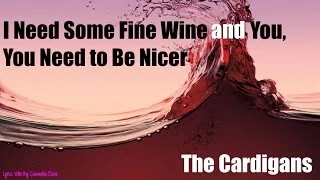I Need Some Fine Wine And You, You Need To Be Nicer - The Cardigans - Lyrics Video