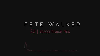 Pete Walker – 23 | disco house mix