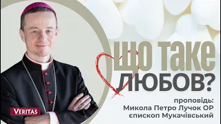 Що таке Любов? Проповідь: Микола Петро Лучок ОР, єпископ Мукачівський