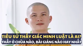 Tiểu sử Thầy Giác Minh Luật là ai? Ở chùa nào, bài giảng nào hay nhất?