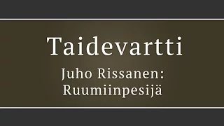 Taidevartti: Juho Rissanen – Ruumiinpesijä