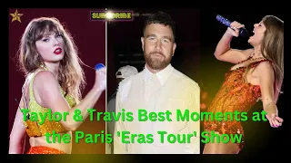 Taylor Swift & Travis Kelce's Best Moments at the Paris 'Eras ​​Tour' Show