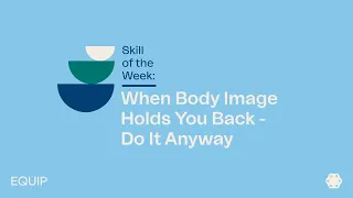 When Body Image Holds You Back - Do It Anyway | Eating Disorder Skills
