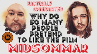 Factually Opinionated: Why Do So Many People Pretend To Like Midsommar?!