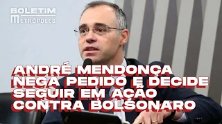 André Mendonça nega pedido e decide seguir em ação contra Bolsonaro | BOLETIM METRÓPOLES