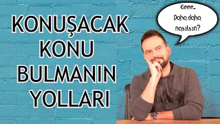 KONUŞACAK KONU NASIL BULUNUR?  7 ÖNEMLİ TÜYO