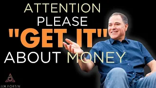 The Jim Fortin Podcast - E119 - Attention Please “Get It” About Money