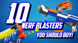 10 Nerf Blasters You SHOULD Buy!