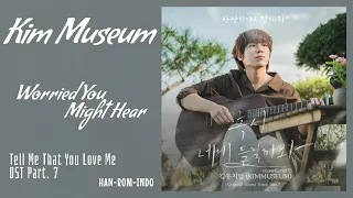 Kim Museum – Worried You Might Hear (혹시 네게 들릴까봐) | Tell Me That You Love Me OST Part. 7 Lyrics Indo