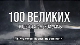 100 Великих людей Исламской Уммы | Кто же он, Первый из Великих? [№3]