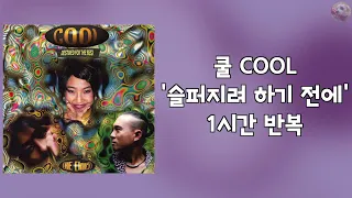 쿨 COOL - 슬퍼지려 하기 전에 1시간 반복 교차 재생