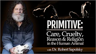 PRIMITIVE: Care, Cruelty, Religion, & Reason in the Human Animal (with Dr. Robert Sapolsky)