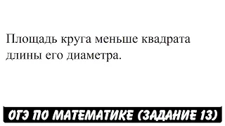 Площадь круга меньше квадрата длины его диаметра. | ОГЭ 2017 | ЗАДАНИЕ 13 | ШКОЛА ПИФАГОРА