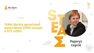 Сергій Радогуз. Досвід організації масштабних STEM-заходів