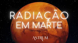 A RADIAÇÃO em MARTE é o MAIOR DESAFIO para COLONIZAÇÃO | Astrum Brasil