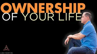 The Jim Fortin Podcast - E61 - Ownership Of Your Life