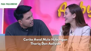 Cerita Awal Mula Hubungan Thariq Dan Aaliyah | PAGI PAGI AMBYAR (7/5/24) P1