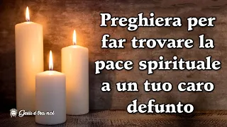 Preghiera per far trovare la pace spirituale a un tuo caro defunto