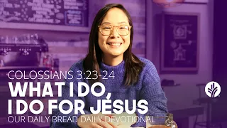 What I Do, I Do for Jesus | Colossians 3:23–24 | Our Daily Bread Video Devotional