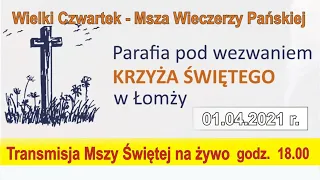 2021.04.01 - Wielki Czwartek - Msza Wieczerzy Pańskiej na żywo godz. 18.00.