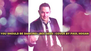 YOU SHOULD BE DANCING - VOCALS BY PAUL HOGAN - BEE GEES COVER