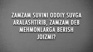 Savol-javob: "Zamzam suvini oddiy suvga aralashtirib, zamzam deb mehmonlarga berish joizmi?"