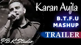 B.T.F.U Mashup Trailer | Karan Aujla Ft. P.B.K Studio