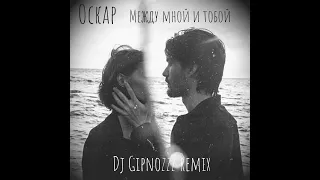 Оскар - Между мной и тобой (Dj Gipnozzz remix)#djgipnozzz #Оскар #gipnozzzremix #DJGIPNOZZZ