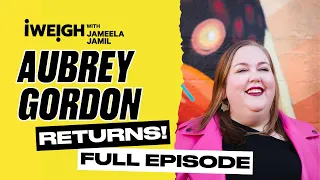 [Full Episode] AUBREY GORDON RETURNS!  | I Weigh with Jameela Jamil | EP 146