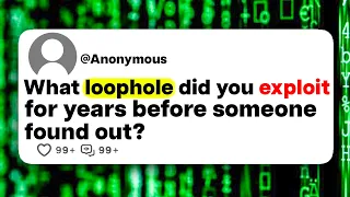 What loophole did you exploit for years before someone found out?