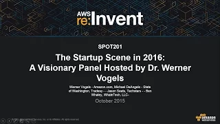 AWS re:Invent 2015 | (SPOT201) The Startup Scene in 2016: A Visionary Panel Hosted by Werner Vogels