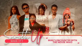 SWITCH UP SEASON - 1 EPISODE 2 - MIMI’S ENCOUNTER WITH THE HOUSE MAID