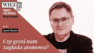 Czy grozi nam zagłada atomowa? Wciąż tak myślę – podcast Tomasza Terlikowskiego, odc. 5