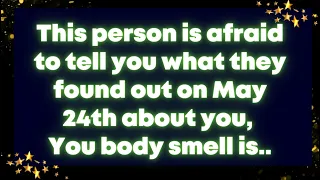 This person is afraid to tell you what they found out on May 24th about you, You body smell is...