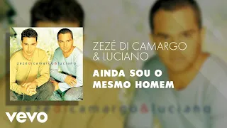 Zezé Di Camargo & Luciano - Ainda Sou o Mesmo Homem (Áudio Oficial)