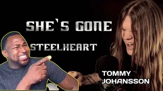 SHE'S GONE - STEELHEART (Cover by Tommy Johansson) (First Time Reaction) WOW!!!