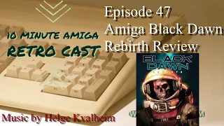 10MARC Episode 47 - Amiga Black Dawn Rebirth Review