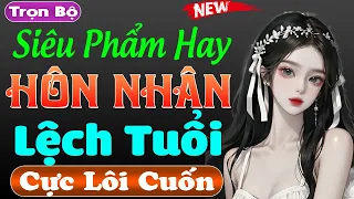 Siêu phẩm truyện đêm khuya nghe là phê: HÔN NHÂN LỆCH TUỔI - MC Thùy Mai kể ai cũng khen hay