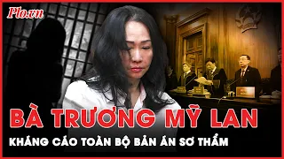 Từ trại giam, bà Trương Mỹ Lan kháng cáo toàn bộ bản án sơ thẩm | Tin nhanh
