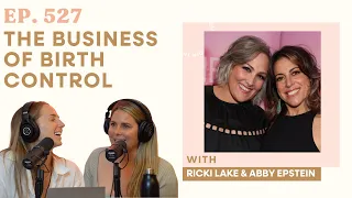 527. The Business of Birth Control with Ricki Lake & Abby Epstein