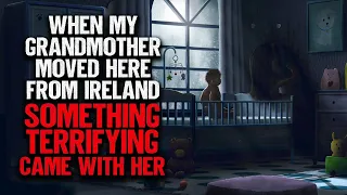 "When My Grandmother Moved Here From Ireland, Something Terrifying Came With Her" | Creepypasta